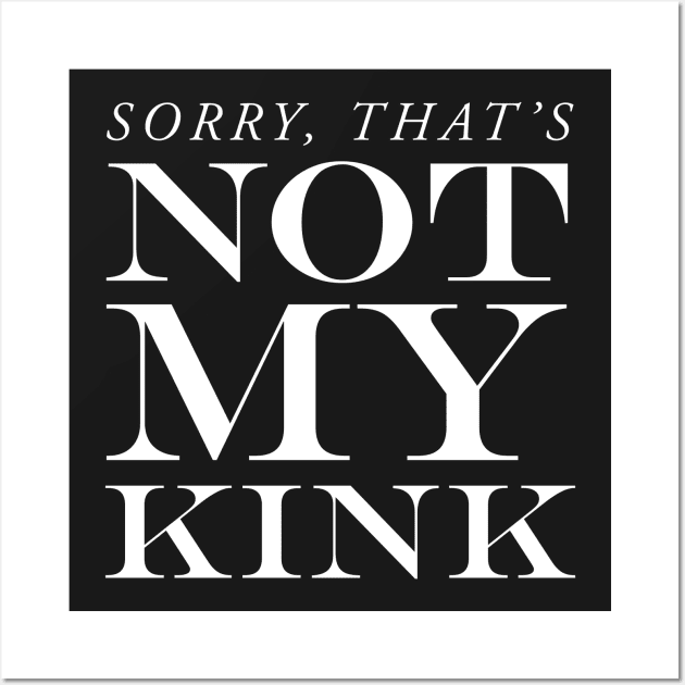SORRY THAT'S NOT MY KINK Wall Art by ClothedCircuit